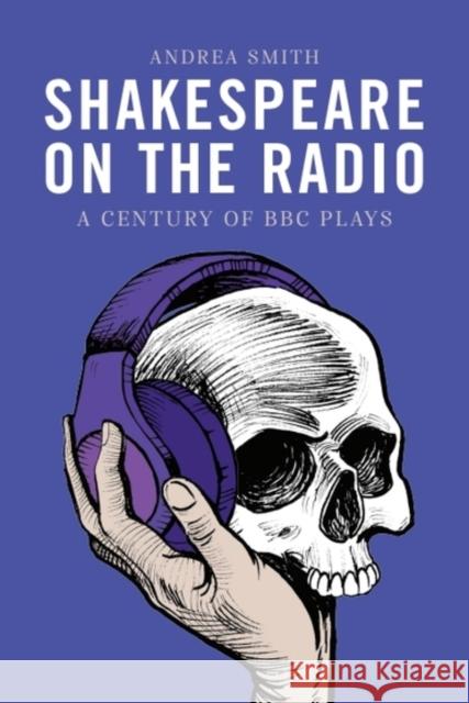 Shakespeare on the Radio: A Century of BBC Plays Andrea Smith 9781399547284 Edinburgh University Press