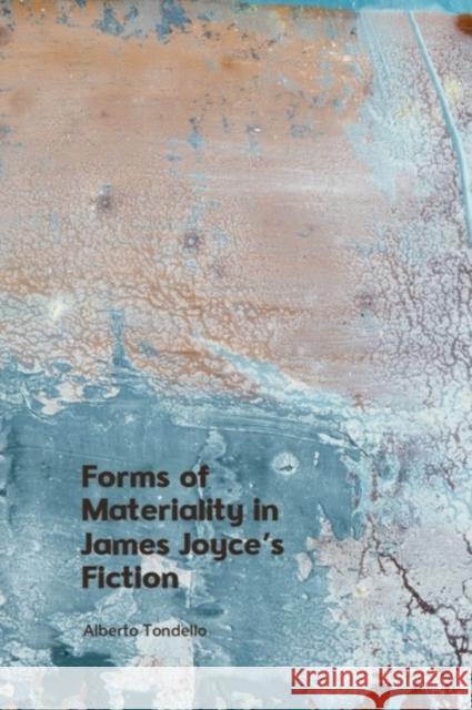 Forms of Materiality in James Joyce's Fiction Alberto Tondello 9781399547413 Edinburgh University Press