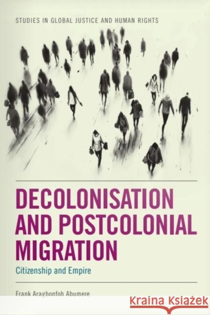 Decolonisation and Postcolonial Migration: Citizenship and Empire Frank Aragbonfoh (Clark Atlanta University) Abumere 9781399549523 Edinburgh University Press