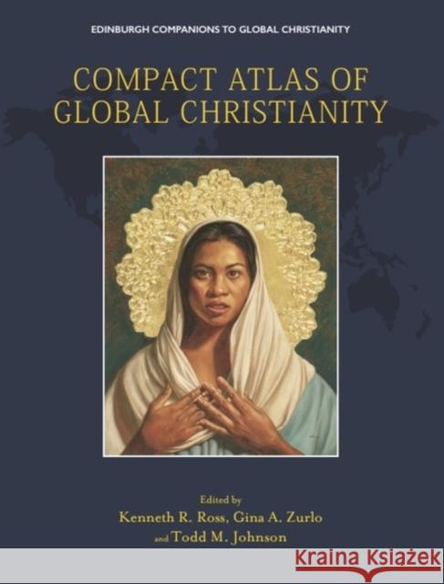 Compact Atlas of Global Christianity Kenneth R. Ross Gina A. Zurlo Todd M. Johnson 9781399550079