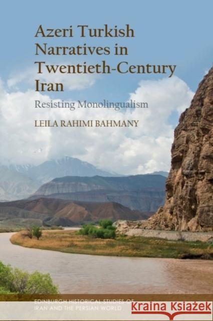 Azeri Turkish Narratives in Twentieth-Century Iran: Resisting Monolingualism Leila Rahimi (Post-Doctorate Researcher, Utrecht University) Bahmany 9781399550833 Edinburgh University Press
