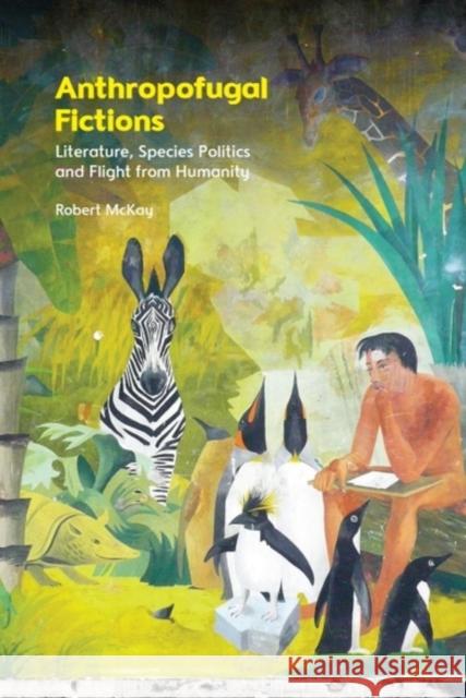 Anthropofugal Fictions Robert (Professor of Contemporary Literature, University of Sheffield) McKay 9781399551854