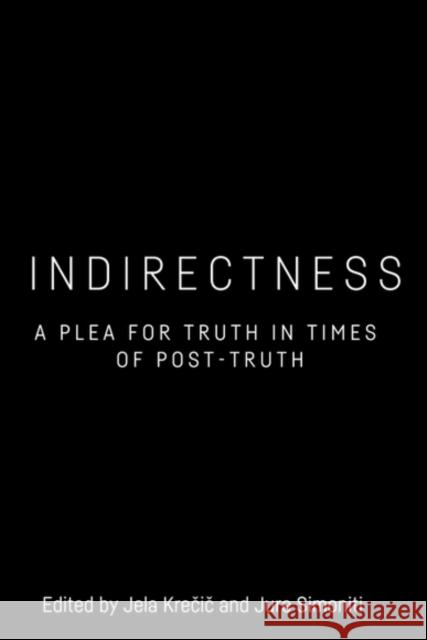 Indirectness: A Plea for Truth in Times of Post-Truth Jela Krečič Jure Simoniti 9781399557900 Edinburgh University Press