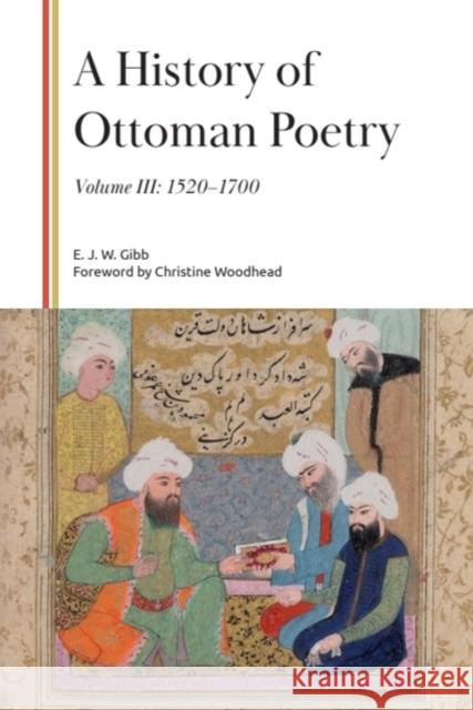 A History of Ottoman Poetry, Volume III: 1520-1600 E. J. W. Gibb 9781399559805 Edinburgh University Press