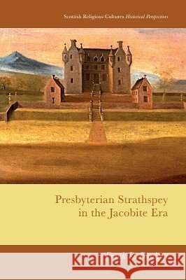 Presbyterian Strathspey in the Jacobite Era Frank D. Bardgett 9781399563185 Edinburgh University Press