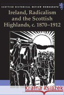 Ireland, Radicalism, and the Scottish Highlands, c.1870-1912 Andrew (Lecturer in Scottish History, University of Edinburgh) Newby 9781399563567 Edinburgh University Press