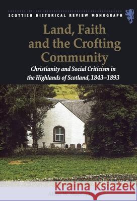 Land, Faith and the Crofting Community Allan W. (Student for the ministry in the Free Presbyterian Church of Scotland, Free Presbyterian Church of Scotland) Ma 9781399563598 Edinburgh University Press