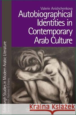 Autobiographical Identities in Contemporary Arab Culture Valerie Anishchenkova 9781399564823 Edinburgh University Press