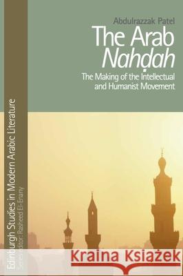 The Arab Nahdah: The Making of the Intellectual and Humanist Movement Abdulrazzak Patel 9781399564861 Edinburgh University Press