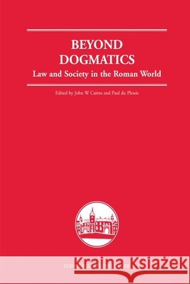 Beyond Dogmatics: Law and Society in the Roman World John W. Cairns Paul J. D 9781399571845 Edinburgh University Press