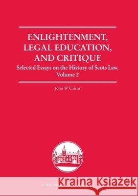 Enlightenment, Legal Education, and Critique: Selected Essays on the History of Scots Law, Volume 2 John W. Cairns 9781399571883