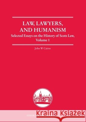Law, Lawyers, and Humanism: Selected Essays on the History of Scots Law, Volume 1 John W. Cairns 9781399571913