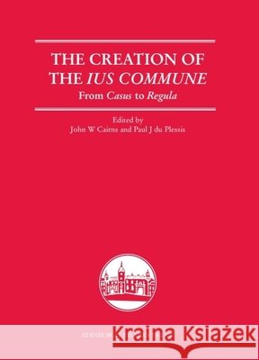 The Creation of the Ius Commune: From Casus to Regula John W. Cairns Paul J. D 9781399571944 Edinburgh University Press