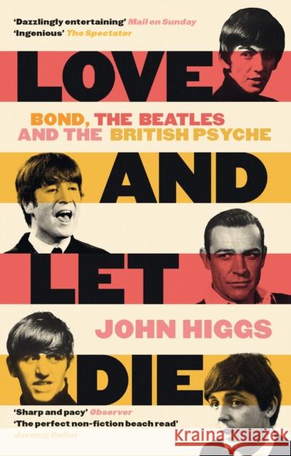 Love and Let Die: Bond, the Beatles and the British Psyche John Higgs 9781399600170 Orion Publishing Co