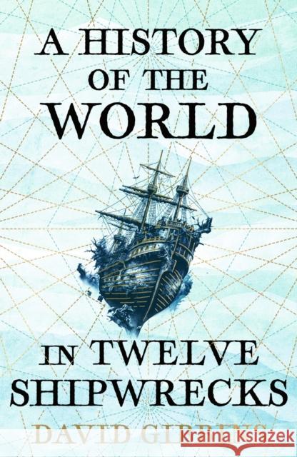 A History of the World in Twelve Shipwrecks David Gibbins 9781399603508 Orion Publishing Co