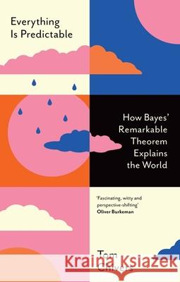 Everything Is Predictable: How Bayes' Remarkable Theorem Explains the World Tom Chivers 9781399604031 Orion