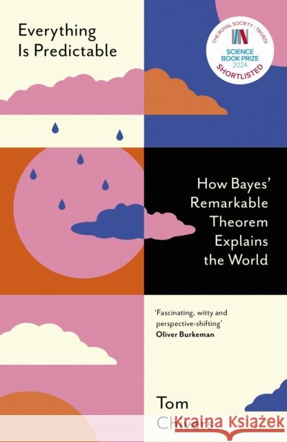 Everything Is Predictable: How Bayes' Remarkable Theorem Explains the World Tom Chivers 9781399604055