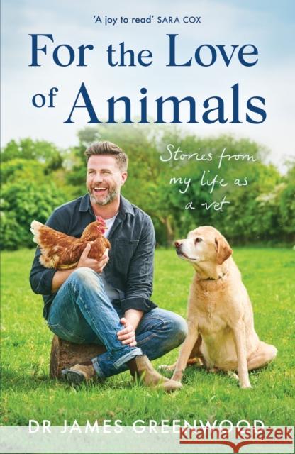 For the Love of Animals: Stories from my life as a vet Dr James Greenwood 9781399605526