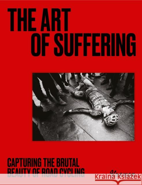 The Art of Suffering: Capturing the brutal beauty of road cycling with foreword by Wout van Aert Kristof Ramon 9781399606905