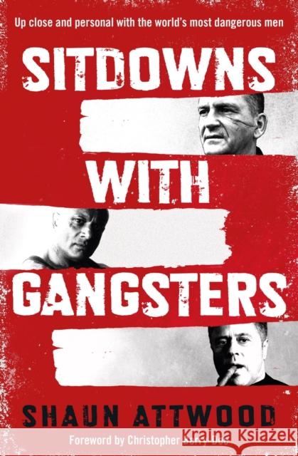 Sitdowns with Gangsters: Up close and personal with the world’s most dangerous men Shaun Attwood 9781399607124 Orion Publishing Co