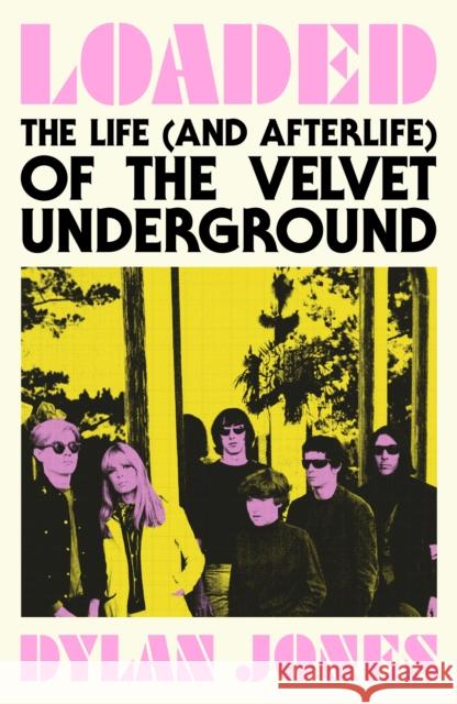 Loaded: The Life (and Afterlife) of The Velvet Underground Dylan Jones 9781399607254