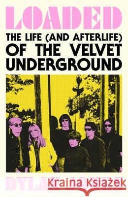 Loaded: The Life (and Afterlife) of The Velvet Underground Dylan Jones 9781399607278