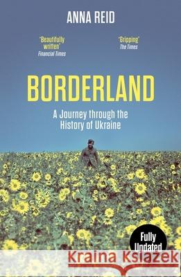 Borderland: A Journey Through the History of Ukraine Anna Reid 9781399608824 Orion Publishing Co