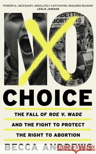 No Choice: The Fall of Roe v. Wade and the Fight to Protect the Right to Abortion Becca Andrews 9781399609128 Orion Publishing Co