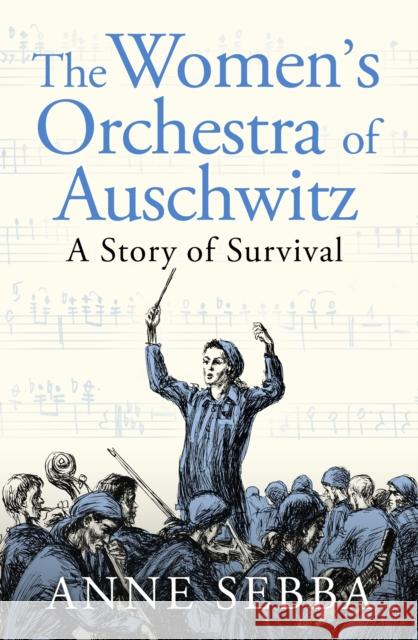 The Women’s Orchestra of Auschwitz: A Story of Survival Anne Sebba 9781399610735 Orion Publishing Co