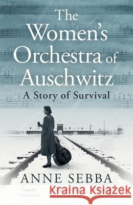The Women’s Orchestra of Auschwitz: A Story of Survival Anne Sebba 9781399610759