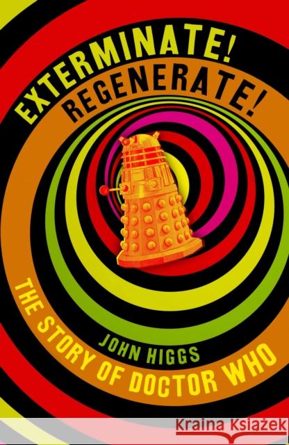 Exterminate/Regenerate: The Story of Doctor Who John Higgs 9781399614771