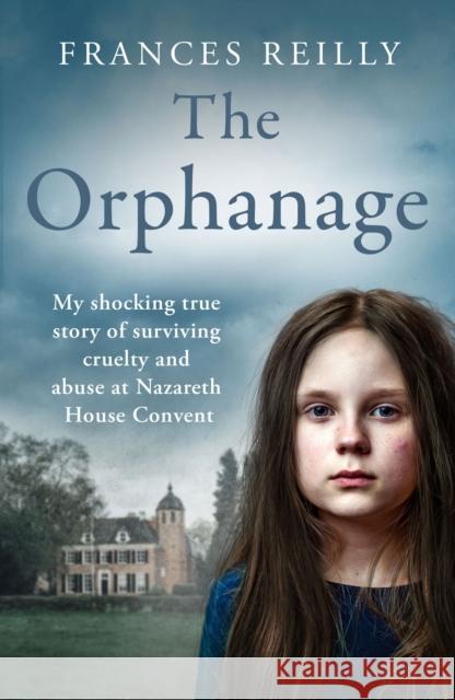 The Orphanage: My shocking true story of surviving cruelty and abuse at Nazareth House Convent Frances Reilly 9781399614924 Orion Publishing Co