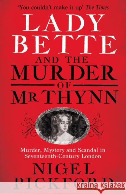 Lady Bette and the Murder of Mr Thynn: A Scandalous Story of Marriage and Betrayal in Restoration England Nigel Pickford 9781399614962 Orion Publishing Co