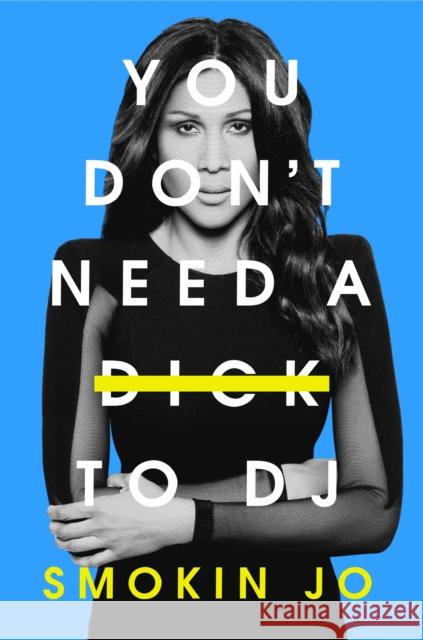 You Don't Need a Dick to DJ Smokin Jo 9781399615761