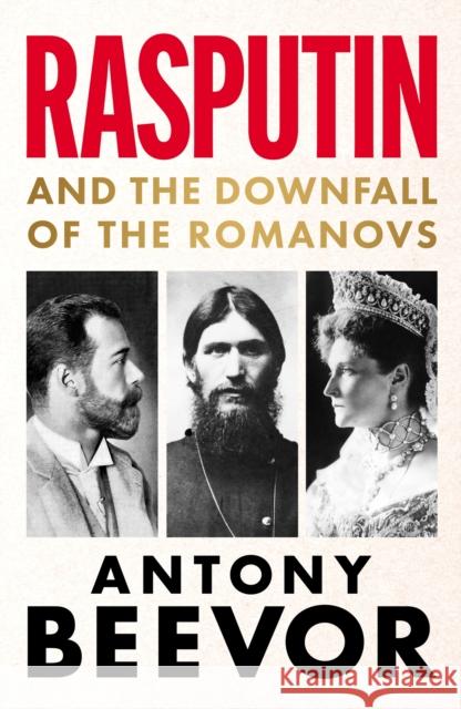 Rasputin: And the Downfall of the Romanovs Antony Beevor 9781399617628