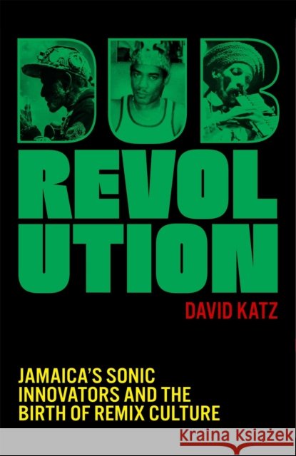 Dub Revolution: Jamaica's Sonic Innovators and the Birth of Remix Culture David Katz 9781399619141 Hachette Mobius