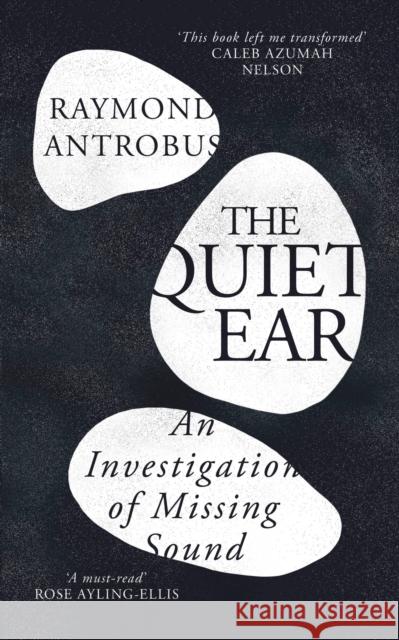 The Quiet Ear: An Investigation of Missing Sound: The ‘bighearted, transformative memoir’ about deafness and identity Raymond Antrobus 9781399619660