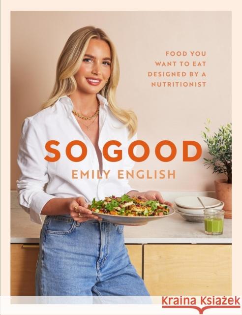 So Good: Food you want to eat, designed by a nutritionist Emily English 9781399620055 Orion Publishing Co
