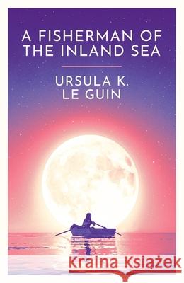 A Fisherman of the Inland Sea Ursula K. Le Guin 9781399620291 Orion Publishing Co