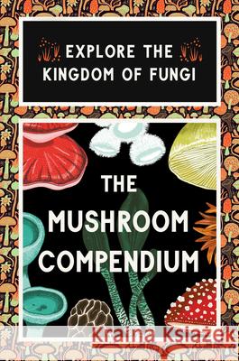 The Mushroom Compendium: Explore the Kingdom of Fungi  9781399620864 Orion Publishing Co