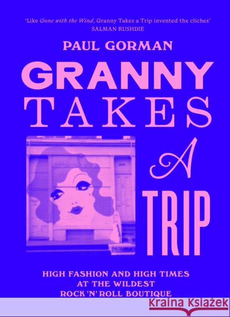 Granny Takes a Trip: High Fashion and High Times at the Wildest Rock 'n' Roll Boutique Paul Gorman 9781399623612 Mobius