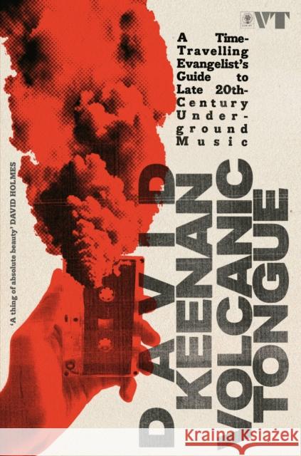 Volcanic Tongue: A Time-Travelling Evangelist’s Guide to Late 20th-Century Underground Music David Keenan 9781399624947 Orion Publishing Co
