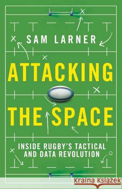 Attacking the Space: Inside Rugby's Tactical and Data Revolution - 'Illuminating' Eddie Jones Sam Larner 9781399625104