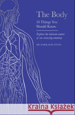 The Body: 10 Things You Should Know Dr Darragh Ennis 9781399626279 Orion Publishing Co