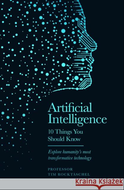 Artificial Intelligence - 10 Things You Should Know: 10 Things You Should Know Professor Tim Rocktaschel 9781399626521 Orion Publishing Co