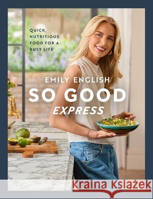 So Good Express: Quick, nutritious food for a busy life Emily English 9781399631167 Orion Publishing Co