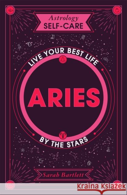 Astrology Self-Care: Aries: Live Your Best Life by the Stars Sarah Bartlett 9781399704588