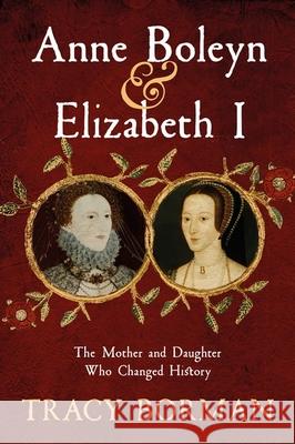 Anne Boleyn & Elizabeth I: The Mother and Daughter Who Changed History Tracy Borman 9781399705073 Hodder & Stoughton