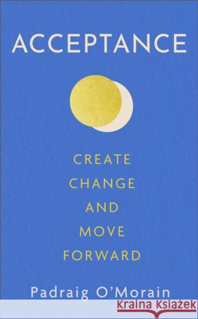 Acceptance: Create Change and Move Forward Padraig O'Morain 9781399707954