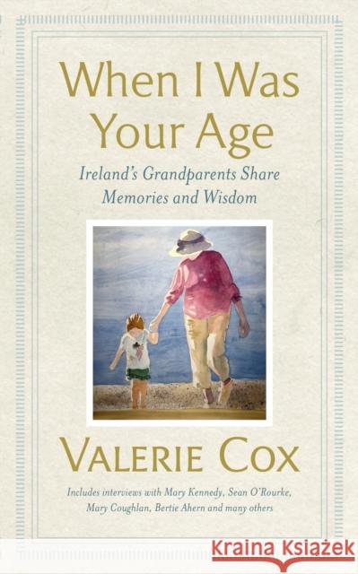 When I Was Your Age: Ireland's Grandparents Share Memories and Wisdom Valerie Cox 9781399712279